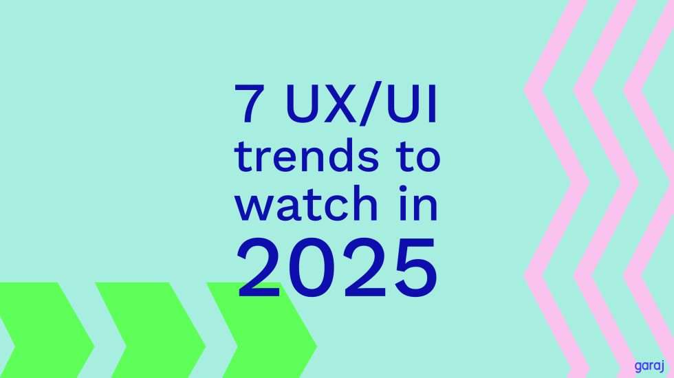 7 UX/UI Trends to Watch in 2025 | Garaj
