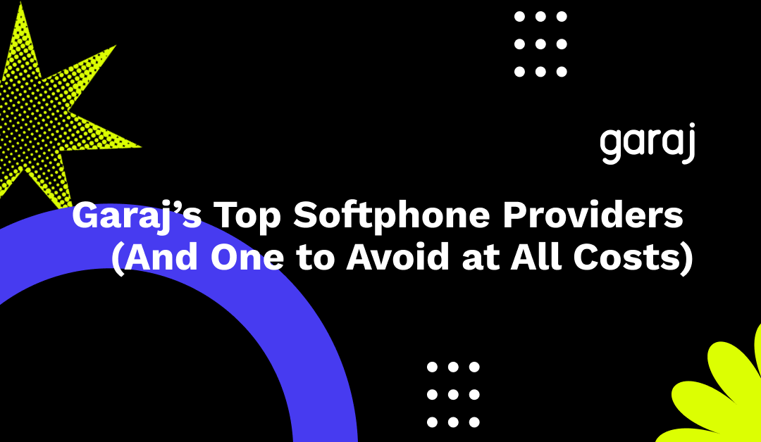 Garaj’s Top Softphone Providers (And One to Avoid at All Costs)